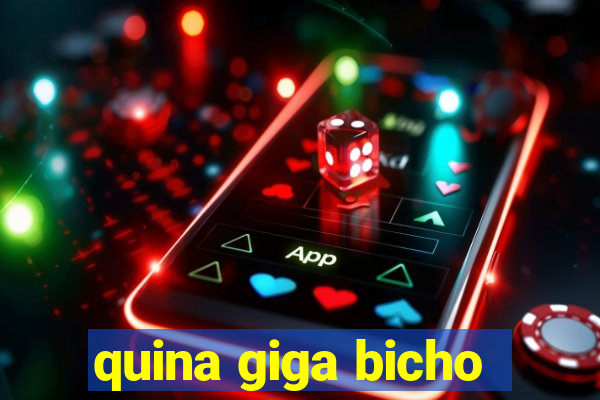 quina giga bicho